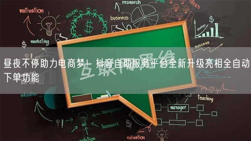 昼夜不停助力电商梦！抖音自助服务平台全新升级亮相全自动下单功能