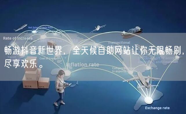 畅游抖音新世界，全天候自助网站让你无限畅刷，尽享欢乐。